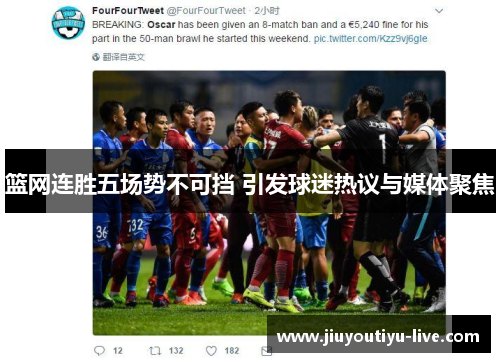 篮网连胜五场势不可挡 引发球迷热议与媒体聚焦