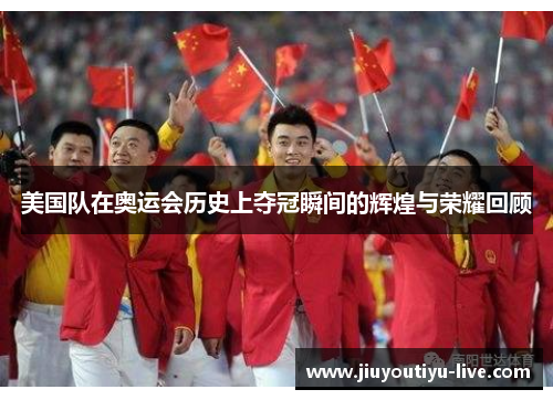 美国队在奥运会历史上夺冠瞬间的辉煌与荣耀回顾