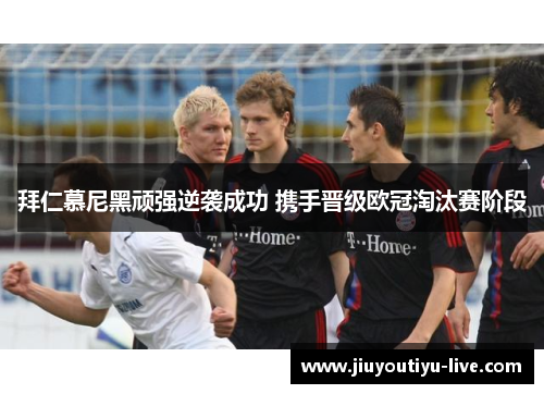 拜仁慕尼黑顽强逆袭成功 携手晋级欧冠淘汰赛阶段