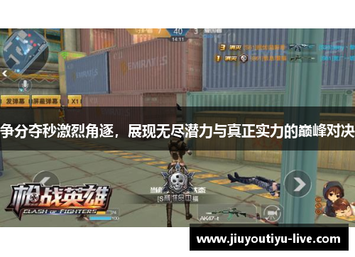 争分夺秒激烈角逐，展现无尽潜力与真正实力的巅峰对决